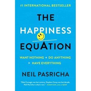 The Happiness Equation: Want Nothing + Do Anything=have Everything -- Neil Pasri